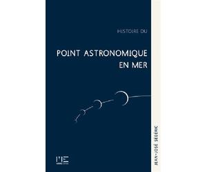 Histoire Du Point Astronomique En Mer - Jean-José Segeric - Marines Eds - broché - Guide