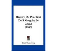 Histoire Du Pontificat de S. Gregoire Le Grand (1686) Maimbourg, Louis (Auteur)