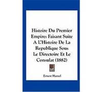 Histoire Du Premier Empire: Faisant Suite A L'Histoire de La Republique Sous Le Directoire Et Le Consulat (1882) Hamel, Ernest (Auteur)