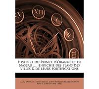 Histoire du Prince d'Orange et de Nassau ...: enrichie des plans des villes & de leurs fortifications