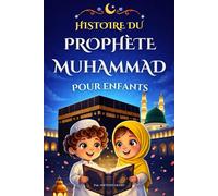 Histoire du Prophète Muhammad Pour Enfants: Livre islamique illustré pour découvrir la vie complète du Messager d’Allah, Avec Quiz