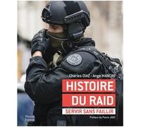 Histoire du RAID - Servir sans faillir Charles Diaz (Auteur), Ange Mancini (Auteur)