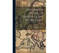 Histoire Du Règne De Charles-Quint En Belgique; Volume 10
