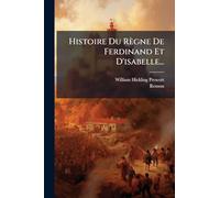 Histoire Du Règne De Ferdinand Et D'isabelle...