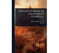 Histoire Du Règne De Ferdinand Et D'isabelle...