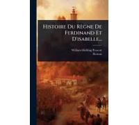 Histoire Du Règne De Ferdinand Et D'isabelle...