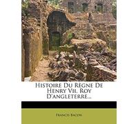 Histoire Du Règne de Henry VII, Roy d'Angleterre...