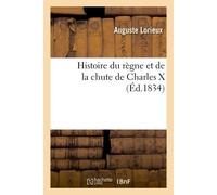 Histoire du règne et de la chute de Charles X Précédée de considérations générales sur révolutions comparées France et Angleterre en 1688 et 1830 - Auguste Lorieux - Hachette Bnf - broché - Livre