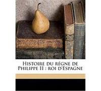 Histoire Du Rgne de Philippe II: Roi D'Espagne Adams, John, Watson, Robert (Auteur)
