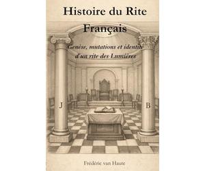 Histoire du Rite Français: Genèse, mutations et identité d’un rite des Lumières
