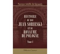 Histoire du roi Jean Sobieski et du royaume de Pologne: Tome 1