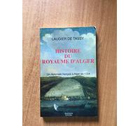 Histoire du royaume d'Alger: Avec l'état présent de son gouvernement, de ses forces de terre et de mer, de ses revenus, police, justice, politique et commerce : un diplomate français à Alger en 1724