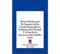 Histoire Du Royaume de Tunquin, Et Des Grands Progrez Que Lahistoire Du Royaume de Tunquin, Et Des Grands Progrez Que La Predication de L'Evangile y a De Rhodes, Alexandre, Albi, Henri (Auteur)