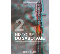 Histoire du sabotage T02 Neutraliser le système techno-industriel - Victor Cachard - Libre Editions - broché - Essai