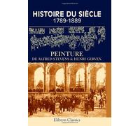 Histoire du siècle 1789-1889: Peinture de Alfred Stevens & Henri Gervex. Notice par Joseph Reinach