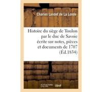 Histoire du siège de Toulon par le duc de Savoie, écrite sur notes, pièces et documents de 1707 - Landet De La Londe - Hachette Bnf - broché - Livre