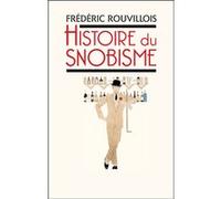 Histoire du snobisme Frédéric Rouvillois (Auteur)