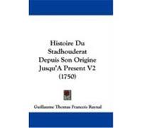 Histoire Du Stadhouderat Depuis Son Origine Jusqu'apresent V2 (1750) Raynal, Guillaume Thomas Francois (Auteur)