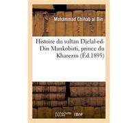 Histoire du sultan Djelal-ed-Din Mankobirti, prince du Kharezm (Éd.1895) Mohammad Chihab al Din (Auteur)