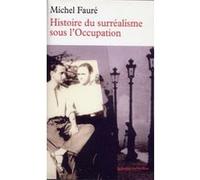 Histoire du surréalisme sous l'Occupation Michel Faure (Auteur)