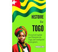 HISTOIRE DU TOGO: Un survol rapide sur l'histoire du Togo, de l’antiquité à nos jours