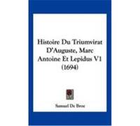 Histoire Du Triumvirat D'Auguste, Marc Antoine Et Lepidus V1 (1694) De Broe, Samuel (Auteur)