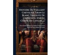 Histoire Du Vaillant Chevalier Tiran Le Blanc Traduite De L'espagnol (par Le Comte De Caylus)......