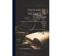 Histoire Du Vicomte De Turenne: Marechal-General Des Armées Du Roi ...