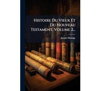 Histoire Du Vieux Et Du Nouveau Testament, Volume 2...