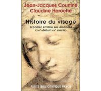 Histoire du visage Exprimer et taire ses emotions (xvie - debut xixe siecle) - Jean-Jacques Courtine - Payot - Poche - Essai