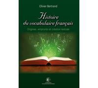 Histoire du vocabulaire français Origines, emprunts et création lexicale - Olivier Bertrand - Ecole Polytechnique Eds - broché - Essai
