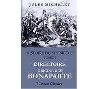 Histoire du XIXe siècle: Tome 1: Directoire. Origine des Bonaparte