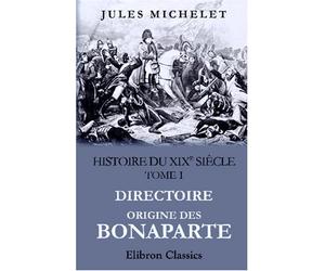 Histoire du XIXe siècle: Tome 1: Directoire. Origine des Bonaparte