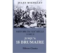 Histoire du XIXe siècle: Tome 2: Jusqu'au 18 Brumaire
