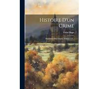 Histoire D'un Crime: Déposition D'un Témoin, Volumes 1-2...