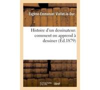 Histoire d'un dessinateur: comment on apprend à dessiner - Eugène Emmanuel Viollet-Le-Duc - Hachette Bnf - broché - Livre