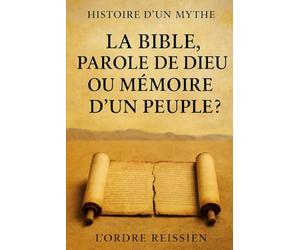 Histoire d'un mythe : La Bible, parole de Dieu ou mémoire d’un peuple ?
