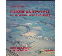 Histoire D'un Paysage De L'époque Romaine À Nos Jours - Entre Bourgogne Et Franche-Comté