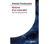 Histoire d'un sans-abri Pour une clinique de la rue - Antoine Courtecuisse - Eres - broché - Récit