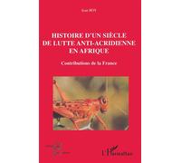 Histoire d'un siècle de lutte anti-acridienne en afrique Contributions de la France - Jean Roy - L'harmattan - broché - Etude
