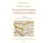 Histoire d'un territoire : Aux confins du Haut-Toulousain, du Bas-Quercy et de l'Albigeois: Tome 1, Seigneuries et Familles seigneuriales