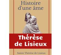 Thérèse de Lisieux – Histoire d'une âme – La Bienheureuse Thérèse par elle-même