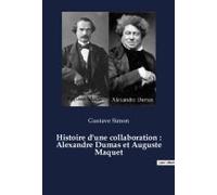 Histoire D'une Collaboration : Alexandre Dumas Et Auguste Maquet