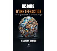 Histoire d'une effraction De l’image du monde au monde des images - Maurice Koster - Le Lys Bleu - broché - Essai