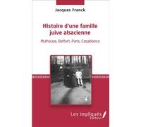 Histoire D'une Famille Juive Alsacienne - Mulhouse, Belfort, Paris, Casablanca