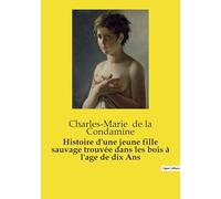 Histoire d'une jeune fille sauvage trouvée dans les bois à l'age de dix Ans: L'énigme d'une enfant sauvage face à la civilisation