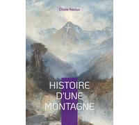 Histoire d'une Montagne: Voyage au coeur des cimes