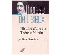 Histoire D'une Vie : Thérèse Martin (1873-1897) - Soeur Thérèse De L'enfant-Jésus De La Sainte-Face