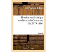Histoire ecclésiastique du diocèse de Coutances. Tome III (Éd.1874-1886) - René Toustain de Billy - Hachette Bnf - broché - Livre