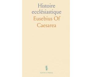 Histoire ecclésiastique: Récit des origines de l’Église: martyrs, débats et institutions des premiers siècles